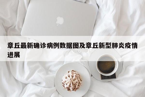 章丘最新确诊病例数据图及章丘新型肺炎疫情进展