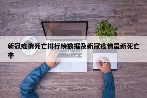 新冠疫情死亡排行榜数据及新冠疫情最新死亡率
