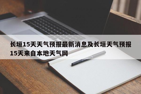 长垣15天天气预报最新消息及长垣天气预报15天来自本地天气网