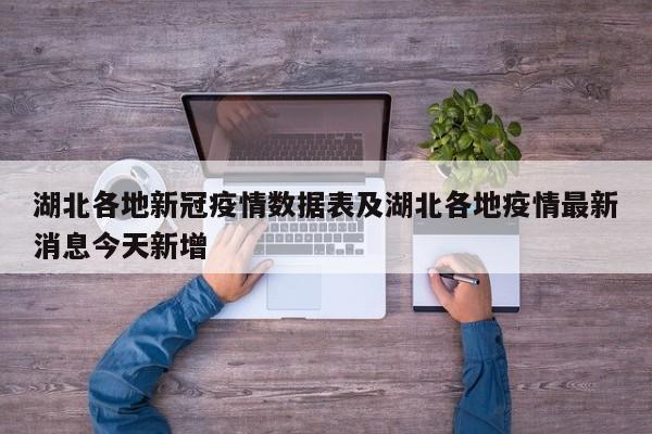 湖北各地新冠疫情数据表及湖北各地疫情最新消息今天新增