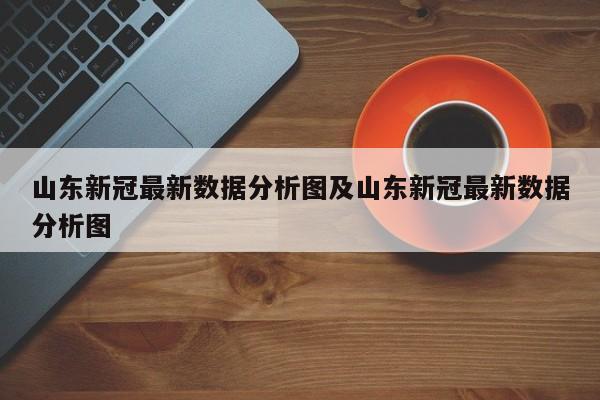 山东新冠最新数据分析图及山东新冠最新数据分析图