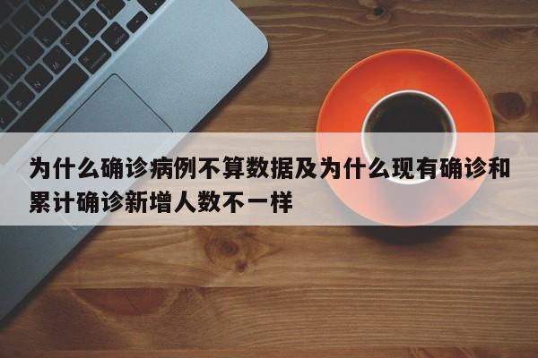 为什么确诊病例不算数据及为什么现有确诊和累计确诊新增人数不一样