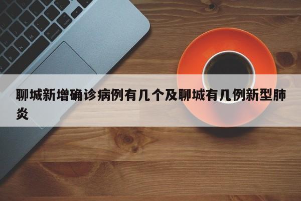 聊城新增确诊病例有几个及聊城有几例新型肺炎