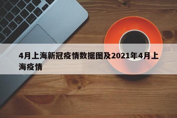 4月上海新冠疫情数据图及2021年4月上海疫情