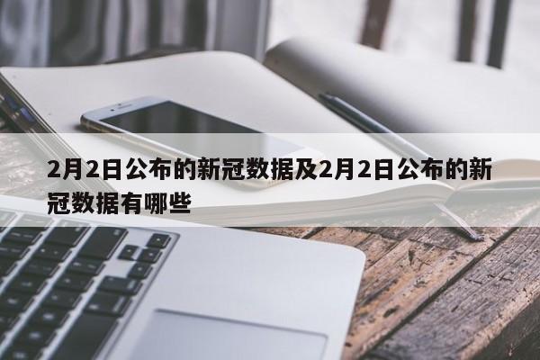 2月2日公布的新冠数据及2月2日公布的新冠数据有哪些