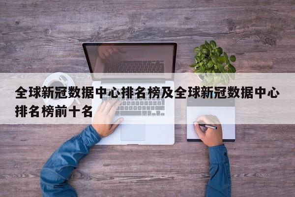 全球新冠数据中心排名榜及全球新冠数据中心排名榜前十名