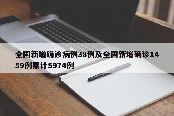 全国新增确诊病例38例及全国新增确诊1459例累计5974例