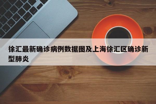 徐汇最新确诊病例数据图及上海徐汇区确诊新型肺炎