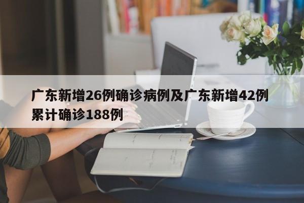 广东新增26例确诊病例及广东新增42例 累计确诊188例