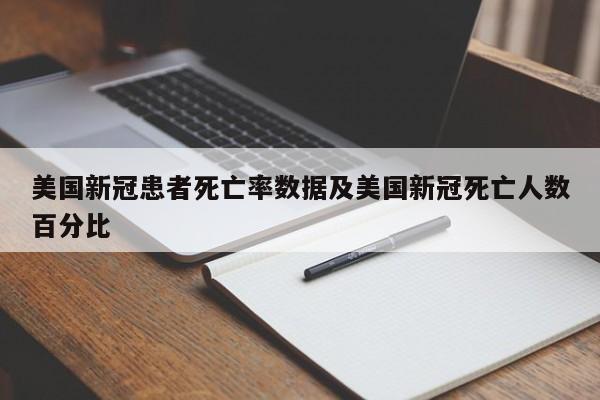 美国新冠患者死亡率数据及美国新冠死亡人数百分比