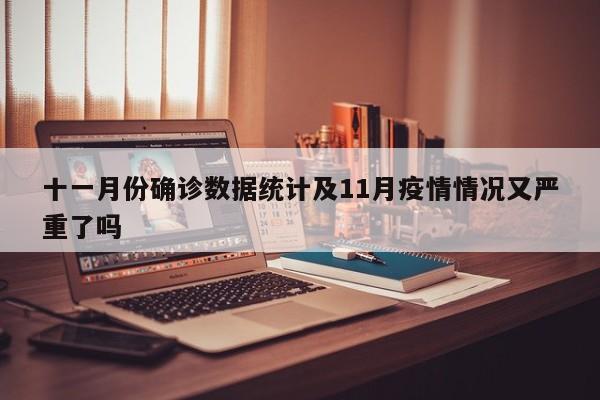 十一月份确诊数据统计及11月疫情情况又严重了吗
