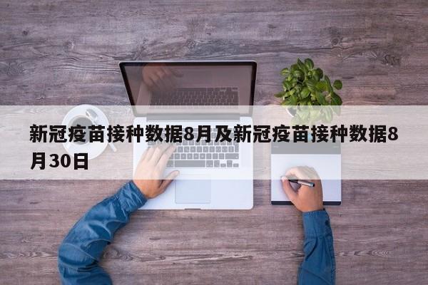 新冠疫苗接种数据8月及新冠疫苗接种数据8月30日