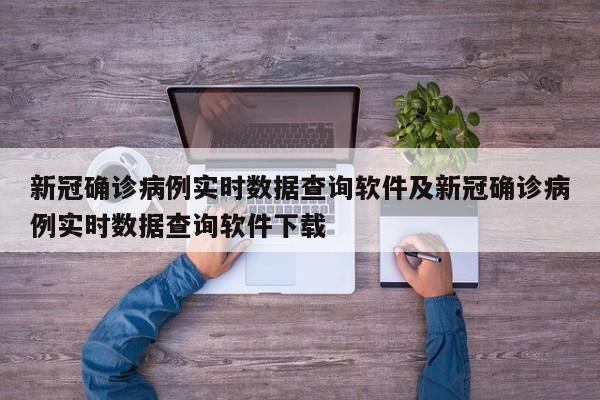 新冠确诊病例实时数据查询软件及新冠确诊病例实时数据查询软件下载