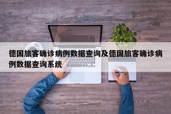 德国旅客确诊病例数据查询及德国旅客确诊病例数据查询系统