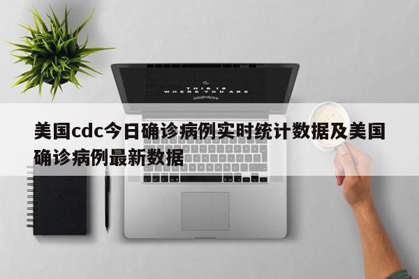 美国cdc今日确诊病例实时统计数据及美国确诊病例最新数据
