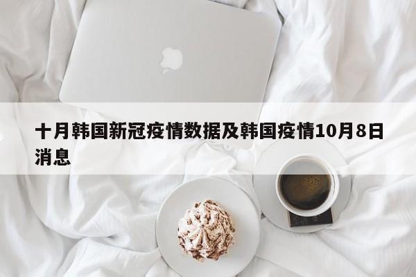 十月韩国新冠疫情数据及韩国疫情10月8日消息