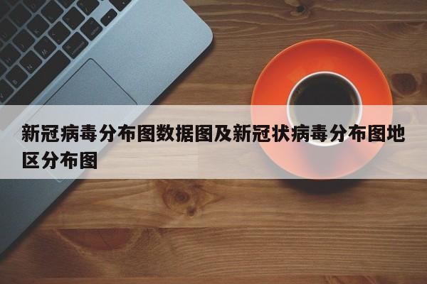 新冠病毒分布图数据图及新冠状病毒分布图地区分布图