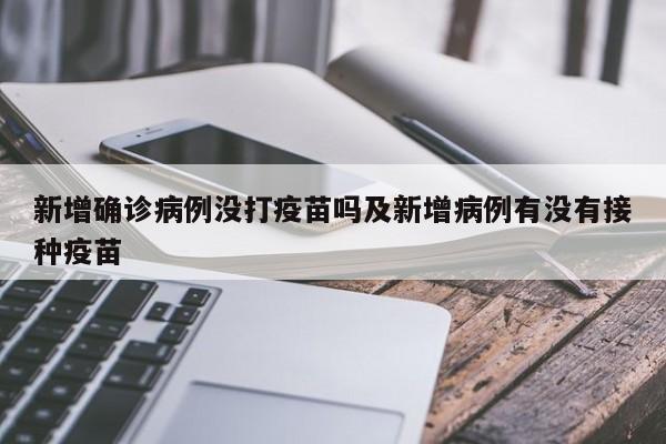新增确诊病例没打疫苗吗及新增病例有没有接种疫苗