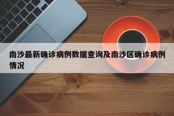 南沙最新确诊病例数据查询及南沙区确诊病例情况