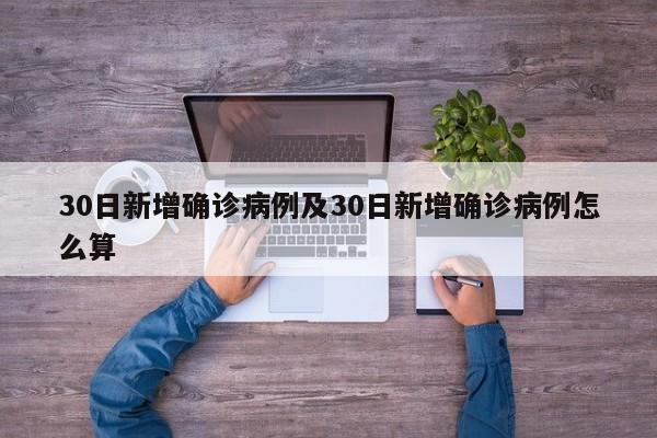 30日新增确诊病例及30日新增确诊病例怎么算
