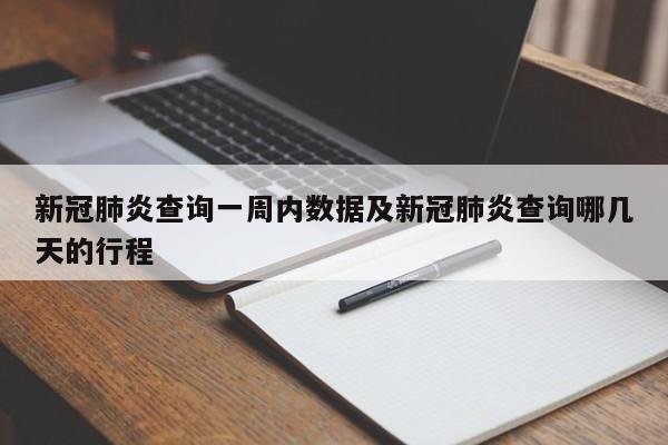 新冠肺炎查询一周内数据及新冠肺炎查询哪几天的行程