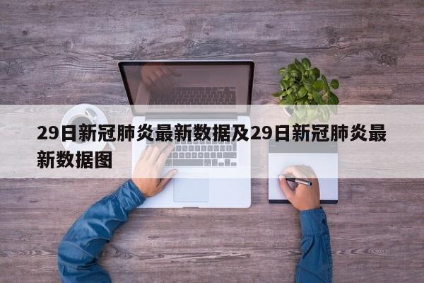 29日新冠肺炎最新数据及29日新冠肺炎最新数据图