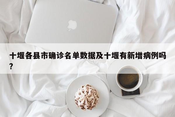 十堰各县市确诊名单数据及十堰有新增病例吗?