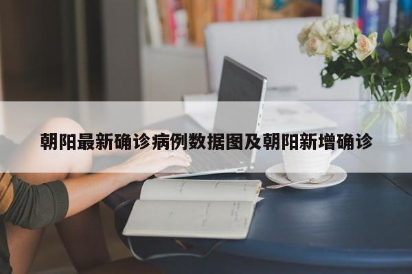 朝阳最新确诊病例数据图及朝阳新增确诊