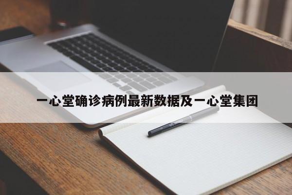一心堂确诊病例最新数据及一心堂集团