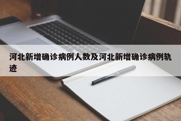 河北新增确诊病例人数及河北新增确诊病例轨迹