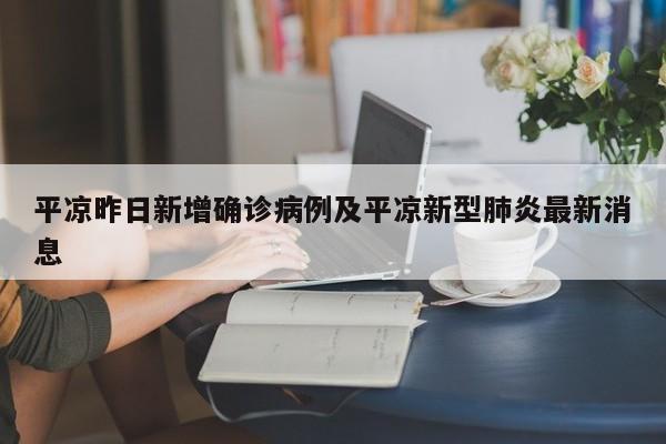 平凉昨日新增确诊病例及平凉新型肺炎最新消息