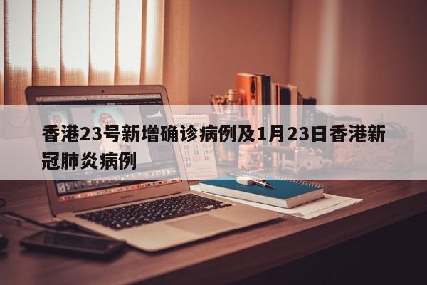 香港23号新增确诊病例及1月23日香港新冠肺炎病例