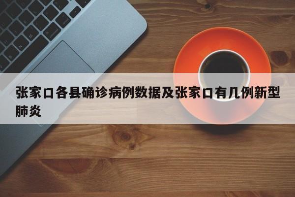 张家口各县确诊病例数据及张家口有几例新型肺炎