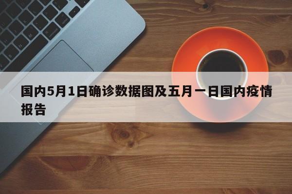 国内5月1日确诊数据图及五月一日国内疫情报告