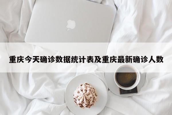 重庆今天确诊数据统计表及重庆最新确诊人数