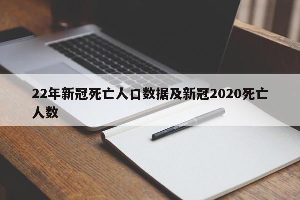 22年新冠死亡人口数据及新冠2020死亡人数