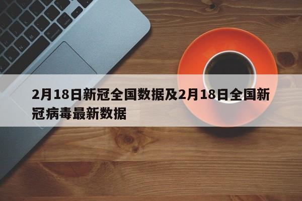 2月18日新冠全国数据及2月18日全国新冠病毒最新数据