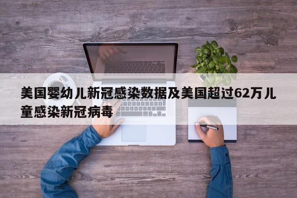 美国婴幼儿新冠感染数据及美国超过62万儿童感染新冠病毒