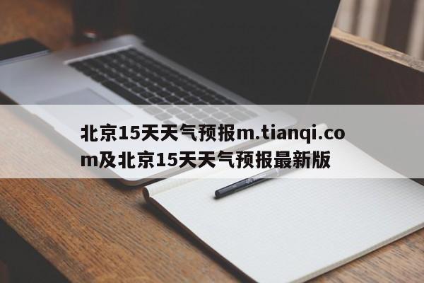 北京15天天气预报m.tianqi.com及北京15天天气预报最新版
