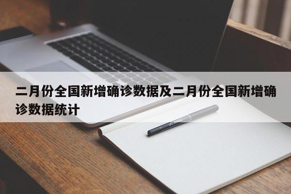二月份全国新增确诊数据及二月份全国新增确诊数据统计