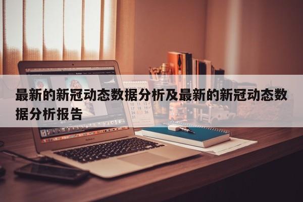 最新的新冠动态数据分析及最新的新冠动态数据分析报告