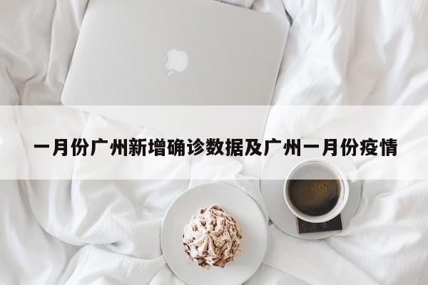 一月份广州新增确诊数据及广州一月份疫情