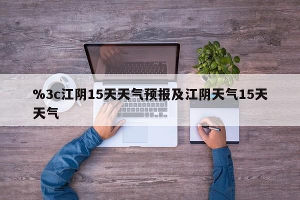 %3c江阴15天天气预报及江阴天气15天天气