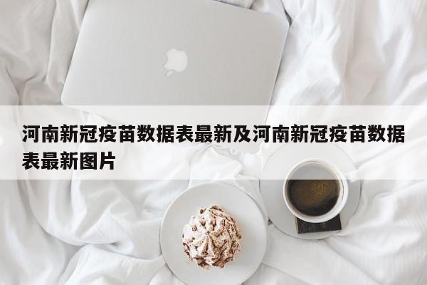 河南新冠疫苗数据表最新及河南新冠疫苗数据表最新图片