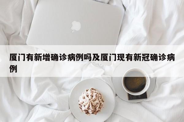 厦门有新增确诊病例吗及厦门现有新冠确诊病例