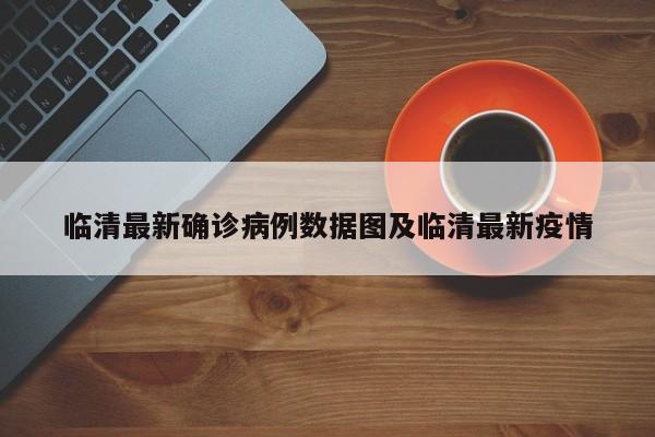 临清最新确诊病例数据图及临清最新疫情