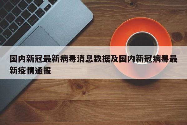 国内新冠最新病毒消息数据及国内新冠病毒最新疫情通报