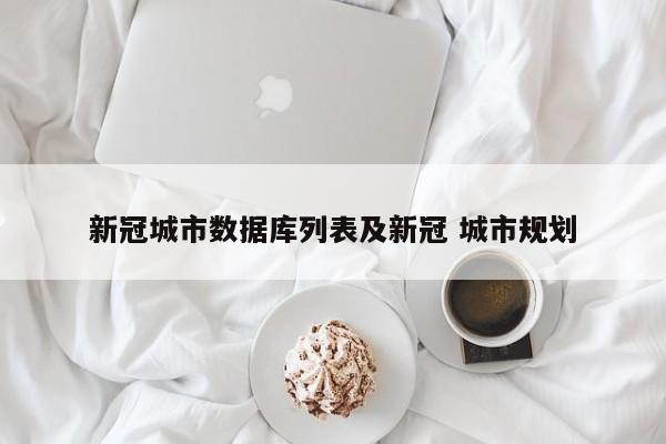 新冠城市数据库列表及新冠 城市规划