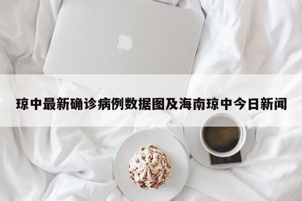 琼中最新确诊病例数据图及海南琼中今日新闻