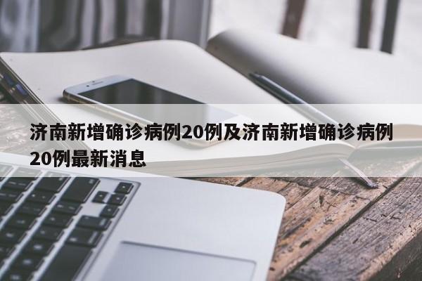 济南新增确诊病例20例及济南新增确诊病例20例最新消息